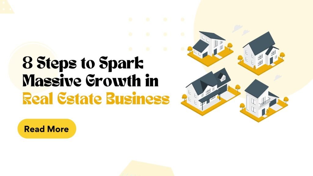 8 Steps to Spark Massive Growth in Real Estate Business